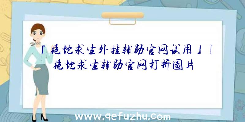 「绝地求生外挂辅助官网试用」|绝地求生辅助官网打折图片